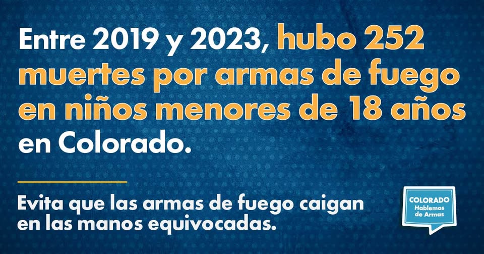 Spanish-language graphic with text: Entre 2019 y 2023, hubo 252 muertes por armas de fuego en niños menores de 18 años en Colorado. Evita que las armas de fuego caigan en las manos equivocadas.
